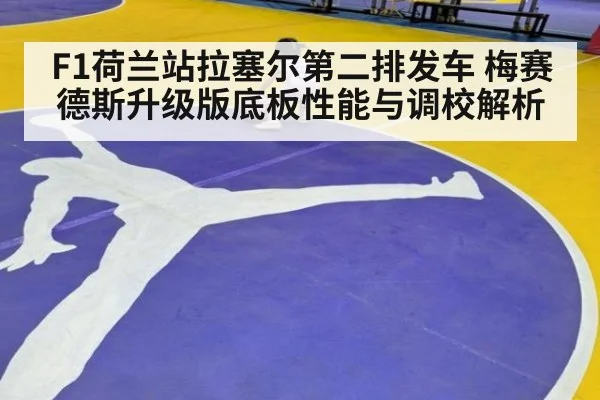 F1荷兰站拉塞尔第二排发车 梅赛德斯升级版底板性能与调校解析